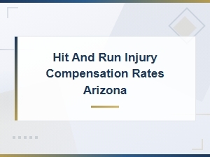 Hit and Run Injury Compensation Rates in Arizona: What You Need to Know