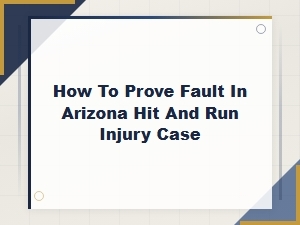 Proving Fault in an Arizona Hit and Run Injury Case