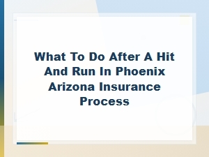 What to Do After a Hit and Run in Phoenix, Arizona: Insurance Claim Process Guide