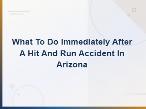 What to Do Immediately After a Hit and Run Accident in Arizona